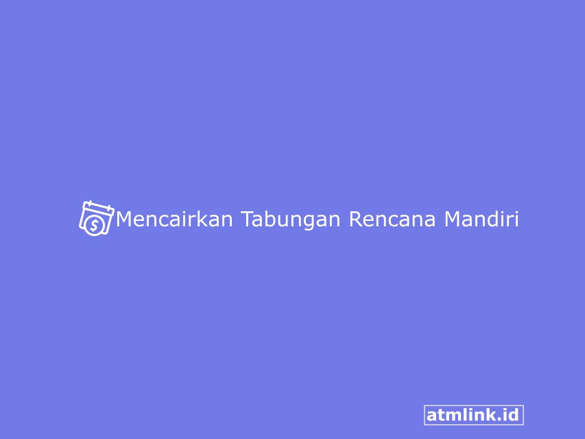 Mencairkan Tabungan Rencana Mandiri