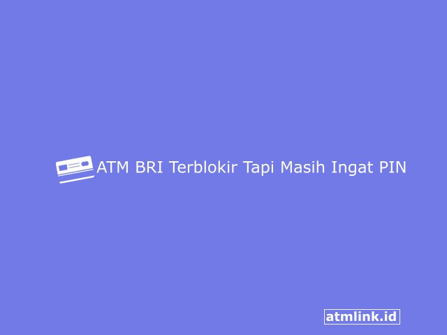 ATM BRI Terblokir Tapi Masih Ingat PIN
