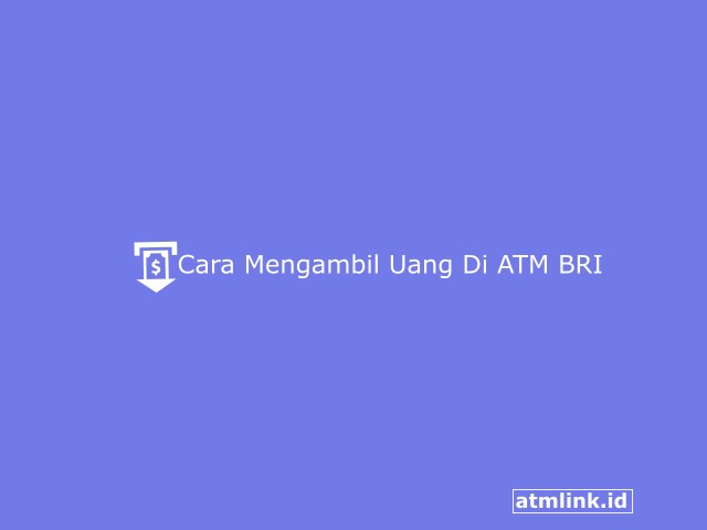 Cara Mengambil Uang Di ATM BRI