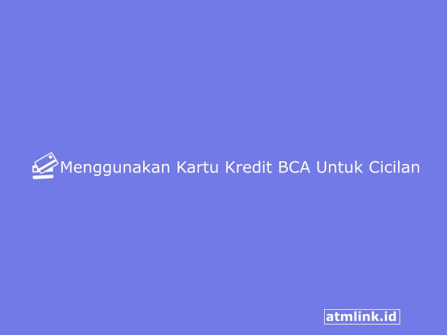 Cara Menggunakan Kartu Kredit BCA Untuk Cicilan