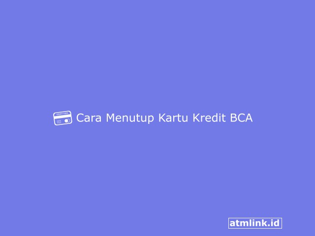 Cara Menutup Kartu Kredit BCA